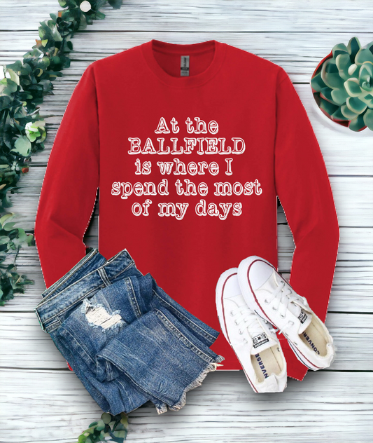 "At the ballfield is where I spend the most of my days" Long sleeve Tee