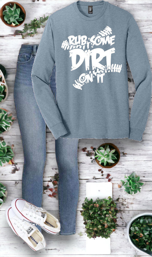 "Rub some dirt on it" Long sleeve soft style